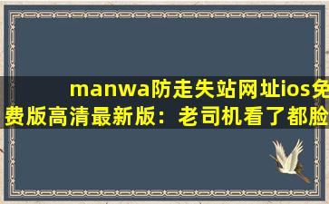 manwa防走失站网址ios免费版高清最新版：老司机看了都脸红